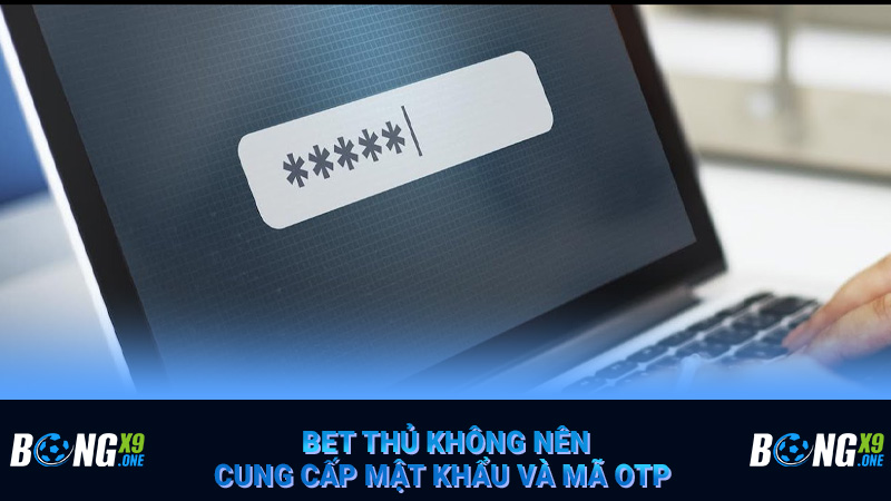 Bet thủ không nên cung cấp mật khẩu và mã OTP