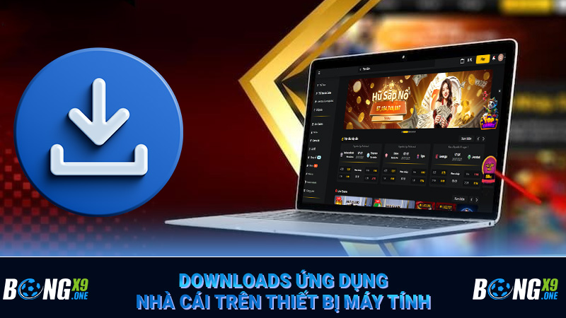 Downloads ứng dụng nhà cái trên thiết bị máy tính