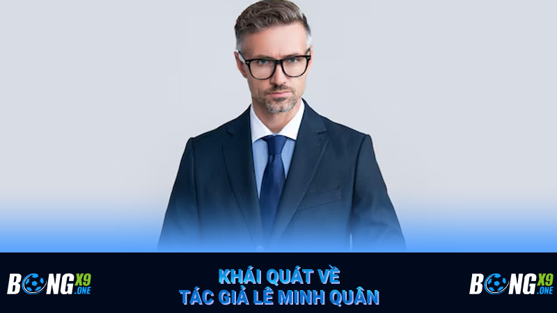 Khái quát về tác giả Lê Minh Quân