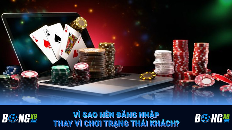 Vì sao nên đăng nhập thay vì chơi trạng thái khách?